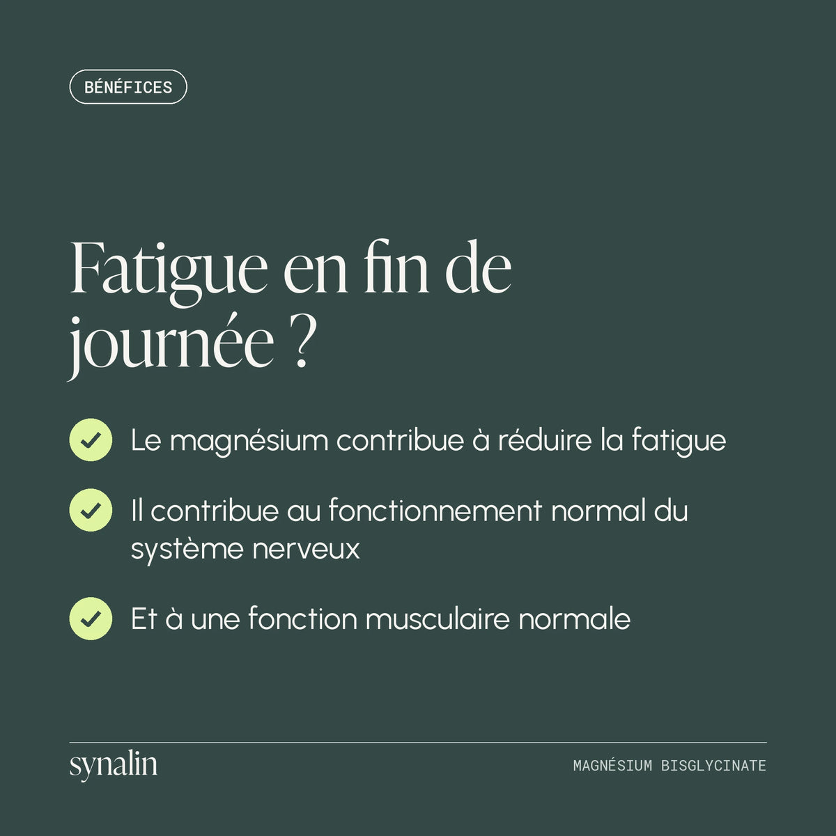 Bénéfices du Magnésium Synalin : contribue à réduire la fatigue, au fonctionnement normal du système nerveux et à une fonction musculaire normale